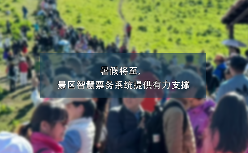 暑假將至，景區(qū)智慧票務(wù)系統(tǒng)提供有力支撐
