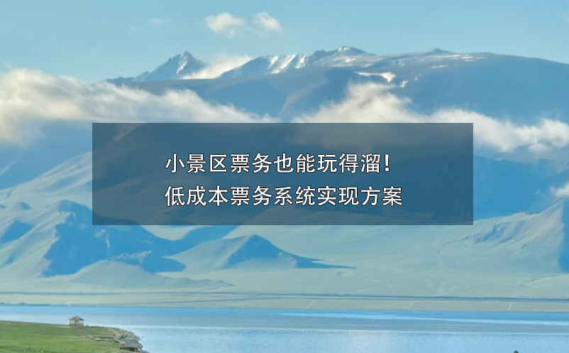 小景區(qū)票務(wù)也能玩得溜！低成本票務(wù)系統(tǒng)實(shí)現(xiàn)方案