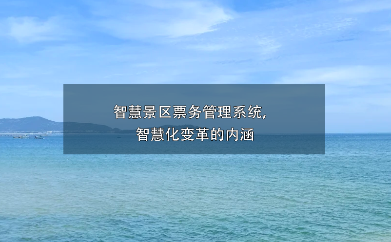 智慧景區(qū)票務管理系統(tǒng)， 智慧化變革的內涵