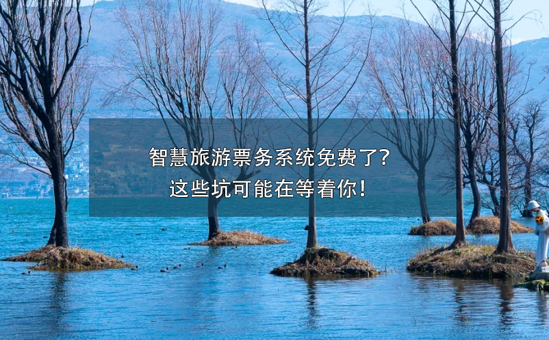 智慧旅游票務(wù)系統(tǒng)免費(fèi)了？這些坑可能在等著你！