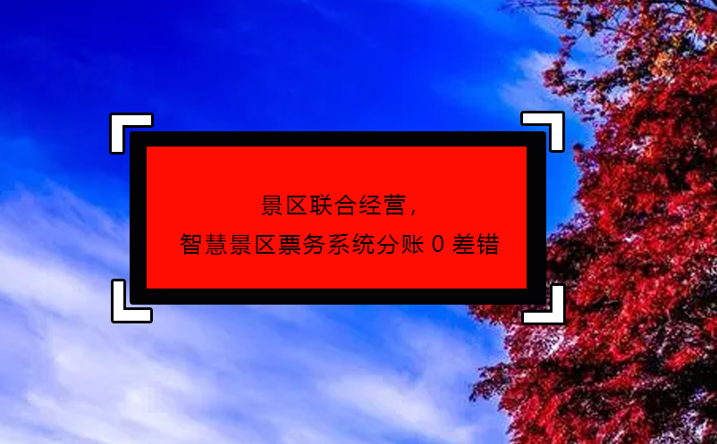 景區(qū)聯(lián)合經(jīng)營，智慧景區(qū)票務(wù)系統(tǒng)分賬0差錯