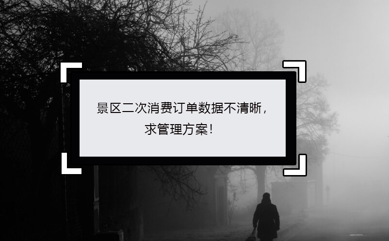 景區(qū)二次消費訂單數(shù)據(jù)不清晰，求管理方案！