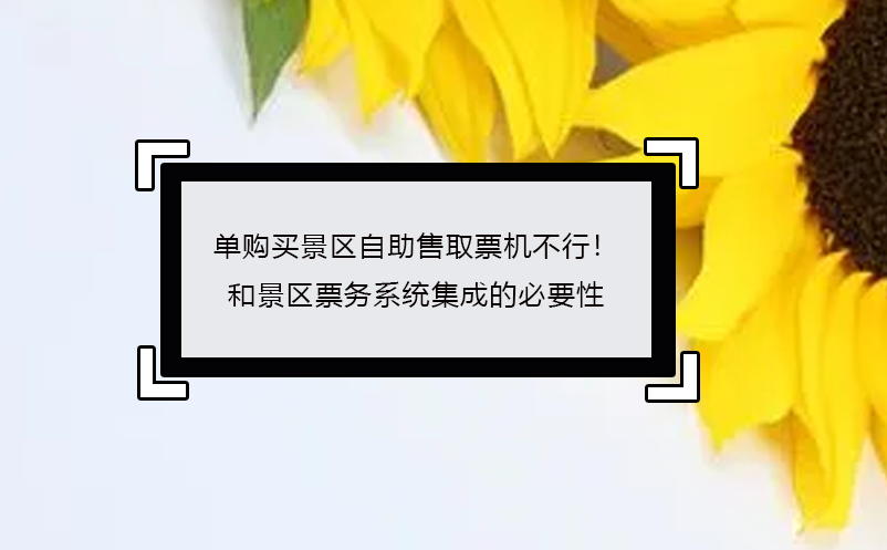 單購買景區(qū)自助售取票機(jī)不行！ 景區(qū)票務(wù)系統(tǒng)集成的必要性