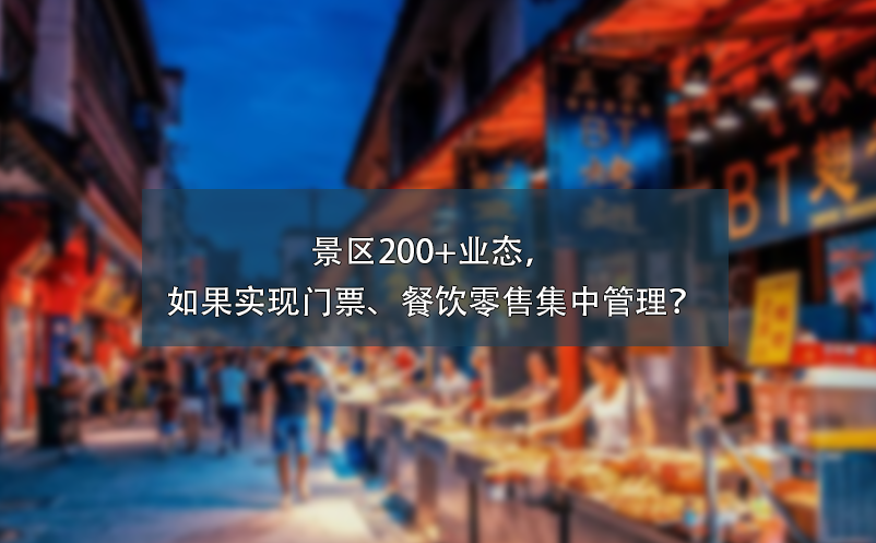 景區(qū)200+業(yè)態(tài)，如果實(shí)現(xiàn)門票、餐飲零售集中管理？