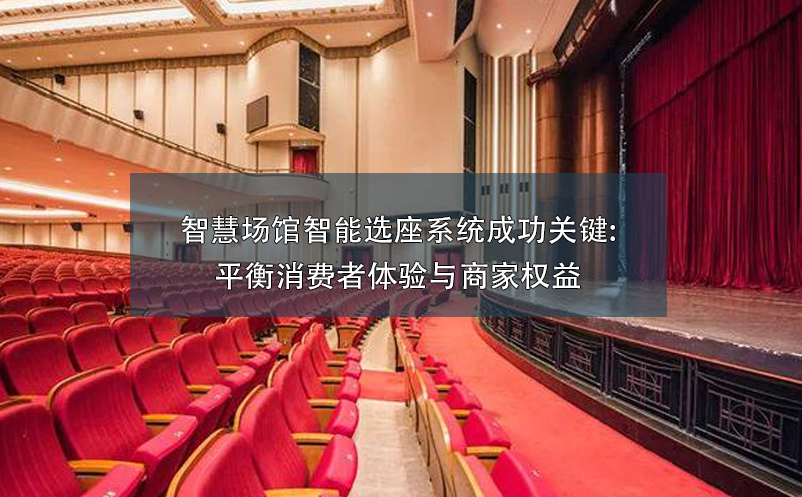 智慧場館智能選座系統(tǒng)成功關鍵:平衡消費者體驗與商家權益