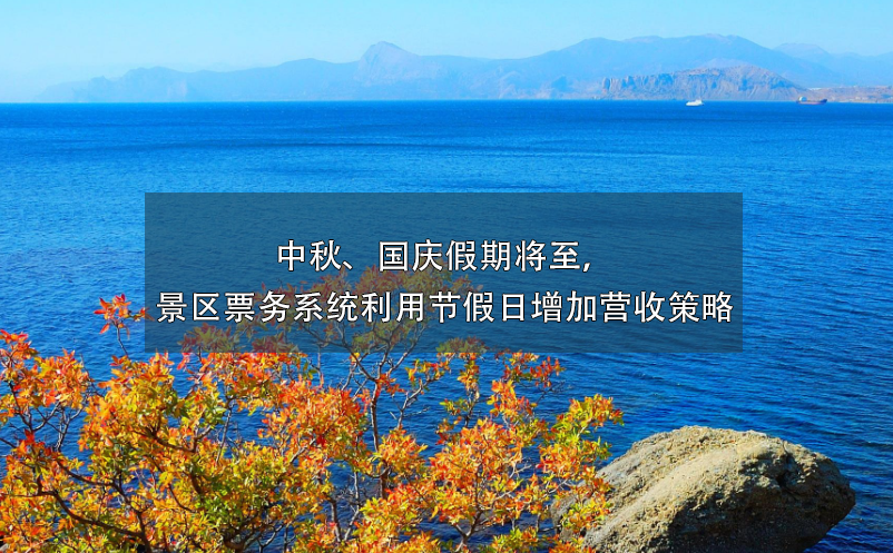 中秋、國慶假期將至，景區(qū)票務系統(tǒng)利用節(jié)假日增加營收策略