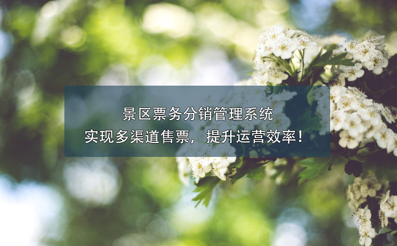 景區(qū)票務(wù)分銷管理系統(tǒng)實(shí)現(xiàn)多渠道售票，提升運(yùn)營效率！