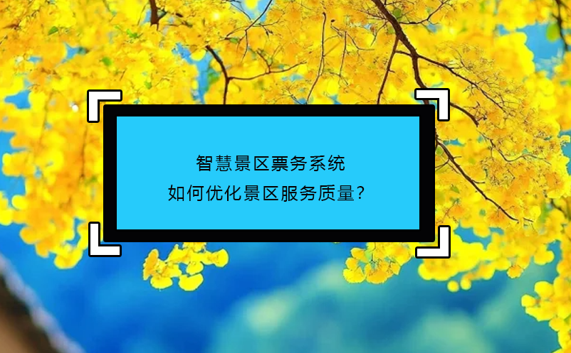 智慧景區(qū)票務(wù)系統(tǒng)如何優(yōu)化景區(qū)服務(wù)質(zhì)量？