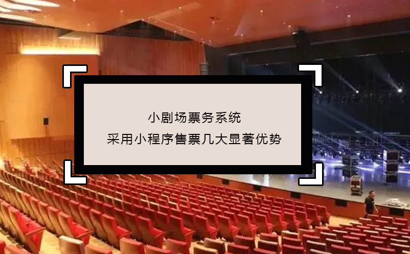 小劇場票務(wù)系統(tǒng)采用小程序售票幾大顯著優(yōu)勢(shì)
