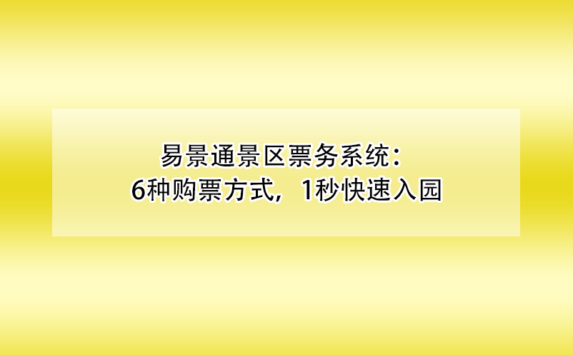 易景通景區(qū)票務(wù)系統(tǒng)：6種購票方式，1秒快速入園