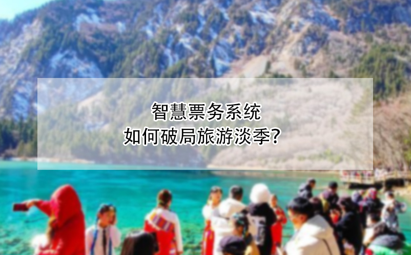 智慧票務(wù)系統(tǒng)如何破局旅游淡季？