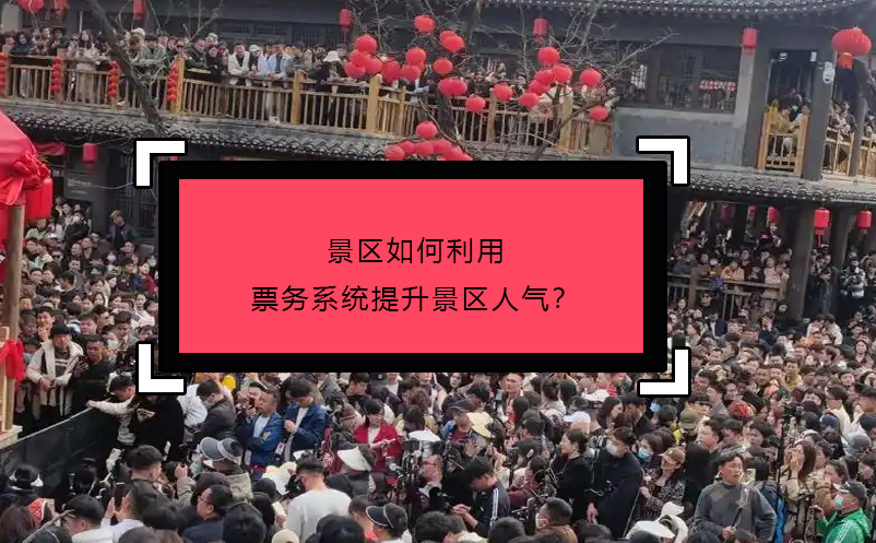 景區(qū)如何利用票務(wù)系統(tǒng)提升景區(qū)人氣？