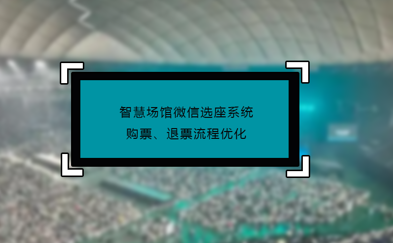 智慧場館微信選座系統(tǒng)購票、退票流程優(yōu)化