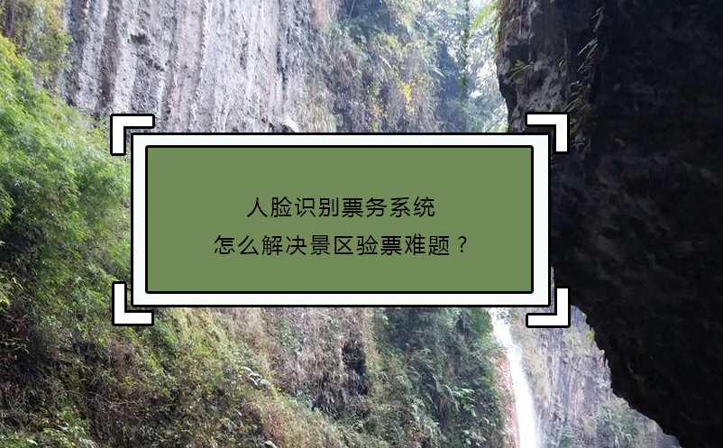 人臉識別票務(wù)系統(tǒng)怎么解決景區(qū)驗票難題?