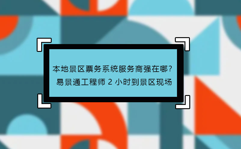 本地景區(qū)票務系統(tǒng)服務商強在哪？易景通工程師2小時到景區(qū)現(xiàn)場